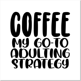 Coffee My Go-To Adulting Strategy Posters and Art